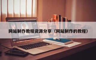 遂宁网站制作教程资源分享（网站制作的教程）