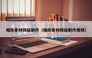 遂宁婚庆素材网站制作（婚庆素材网站制作视频）