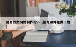 遂宁德育教案网站制作app（德育课件免费下载）