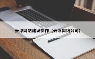 遂宁云浮网站建设制作（云浮网络公司）