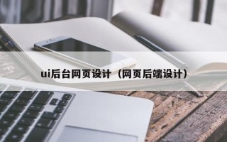 遂宁ui后台网页设计（网页后端设计）